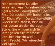 Hier bekommst Du alles zu sehen, was Du sehen m&ouml;chtest. Egal welche Strumpfhose und Frau Du suchst. Wir haben alles f&uuml;r Dich.